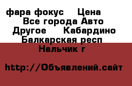 фара фокус1 › Цена ­ 500 - Все города Авто » Другое   . Кабардино-Балкарская респ.,Нальчик г.